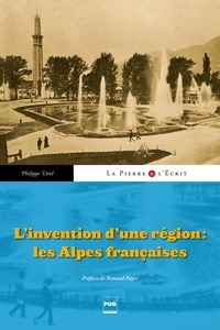 Philippe Veitl - L'invention d'une région : les Alpes françaises.