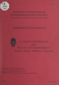 Philippe Velilla-Ibanez et  Institut international d'admin - La dette extérieure des pays en développement - Origine, enjeux, méthodes de gestion.