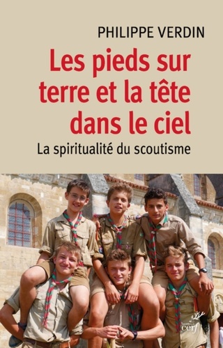 Philippe Verdin - Les Pieds Sur Terre Et La Tete Dans Le Ciel. La Spiritualite Du Scoutisme.