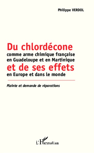 Du chlordécone comme arme chimique française en Guadeloupe et en Martinique et ses effets en Europe et dans le monde. Plainte et demande de réparations
