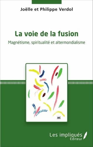 La voie de la fusion. Magnétisme, spiritualité et altermondialisme