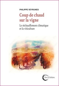 Philippe Veyrunes - Coup de chaud sur la vigne - Des vigneronnes et vignerons face à la crise climatique.
