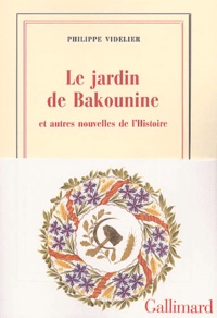 Philippe Videlier - Le Jardin De Bakounine Et Autres Nouvelles De L'Histoire.