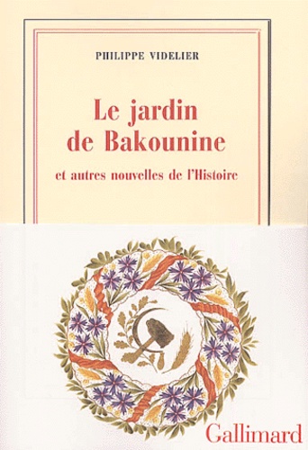 Philippe Videlier - Le Jardin De Bakounine Et Autres Nouvelles De L'Histoire.