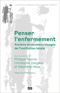 Philippe Vienne et Christophe Dargère - Penser l'enfermement - Anciens et nouveaux visages de l'institution totale.