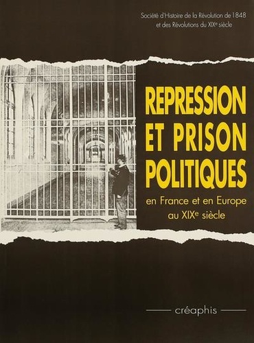 Philippe Vigier - Répression et prison politiques - En France et en Europe au XIXe siècle, [actes du colloque de 1986.