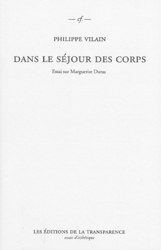 Philippe Vilain - Dans le séjour des corps - Essai sur Marguerite Duras.