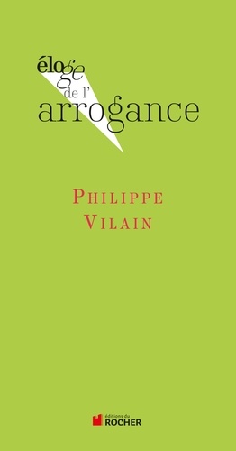 Philippe Vilain - Eloge de l'arrogance.