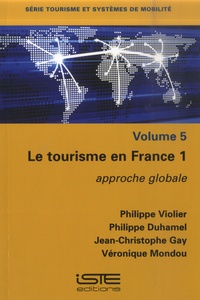 Philippe Violier et Philippe Duhamel - Le tourisme en France - Tome 1, Approche globale.