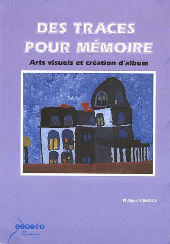 Philippe Virmoux - Des traces pour mémoire - Arts visuels et création d'album Cycle 3. 1 Cédérom