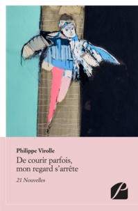 Philippe Virolle - De courir parfois, mon regard s'arrête - 21 nouvelles.