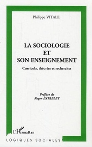 Philippe Vitale - La sociologie et son enseignement - Curricula, théories et recherches.