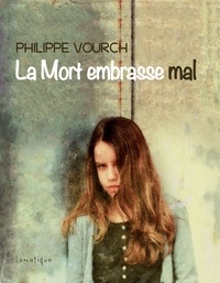 Philippe Vourch - La mort embrasse mal.