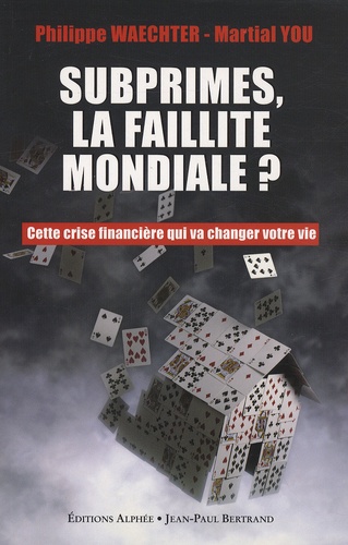 Philippe Waechter et Martial You - Subprimes, la faillite mondiale ? - Cette crise financière qui va changer votre vie.