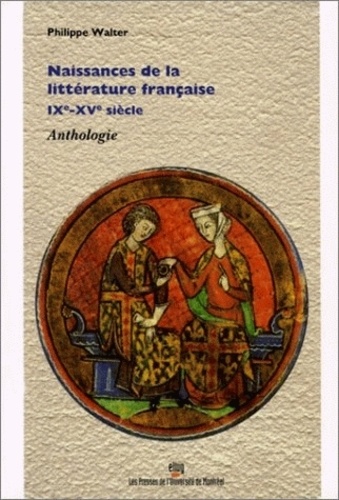 Philippe Walter - Naissances de la littérature française IXe-XV siècle - Anthologie.