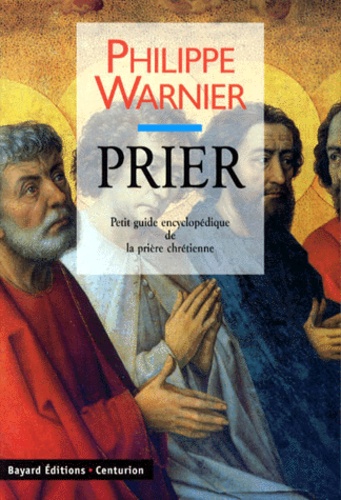 Philippe Warnier - Prier. Petit Guide Encyclopedique De La Priere Chretienne.