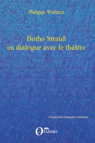 Philippe Wellnitz - Botho Strauss en dialogue avec le théâtre - Autoréférentialité théâtrale dans Trilogie du revoir, Grand et petit, Kalldewey, farce.