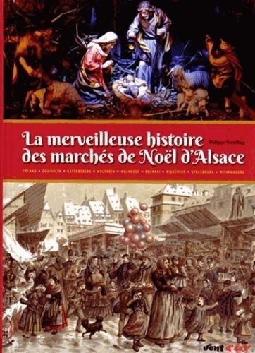 Philippe Wendling - La merveilleuse histoire des marchés de Noël d'Alsace - Plus de quatre siècles de festivités et de traditions.
