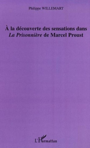 Philippe Willemart - A la découverte des sensations dans "La Prisonnière" de Marcel Proust.