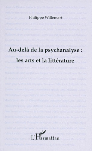 Philippe Willemart - Au-Dela De La Psychanalyse. Les Arts Et La Litterature.