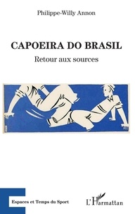 Philippe-Willy Annon - Capoeira do Brasil - Retour aux sources.