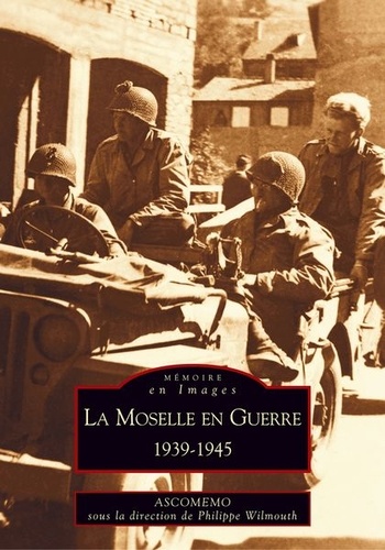 Philippe Wilmouth - La Moselle en guerre : 1939-1945.