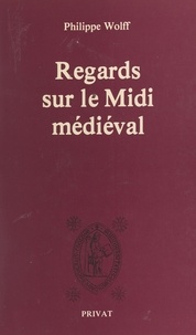 Philippe Wolff - Regards sur le Midi médiéval.
