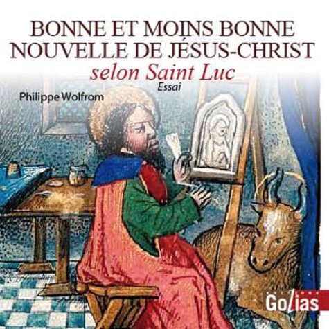 Philippe Wolfrom - Bonne et moins bonne nouvelle de Jésus-Christ selon Saint-Luc.