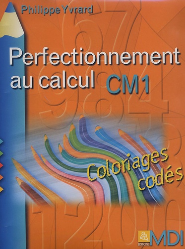 Philippe Yvrard - Perfectionnement au calcul CM1 - Coloriages codés Mathématiques CM1.