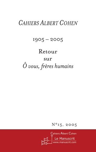 Cahiers Albert Cohen N° 15/2005 1905-2005 : Retour sur O vous, frères humains