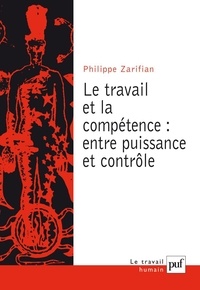 Philippe Zarifian - Le travail et la compétence : entre puissance et contrôle.