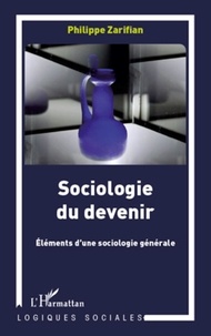 Philippe Zarifian - Sociologie du devenir - Eléments d'une sociologie générale.