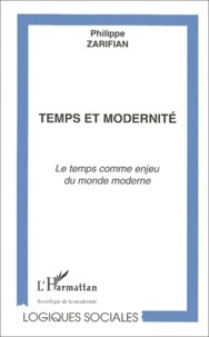 Philippe Zarifian - Temps Et Modernite. Le Temps Comme Enjeu Du Monde Moderne.