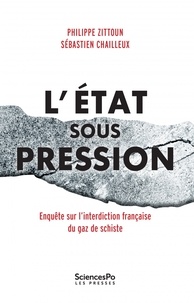 Philippe Zittoun et Sébastien Chailleux - L'Etat sous pression - Enquête sur l'interdiction française du gaz de schiste.
