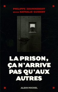 Philippe Zoummeroff et Nathalie Guibert - La prison, ça n'arrive pas qu'aux autres.