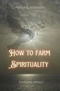  Phillip A. Johansen - How to Farm Spirituality.