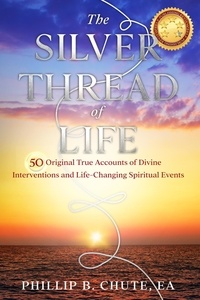  Phillip B. Chute - The Silver Thread of Life: True Accounts of Spiritual Interventions.