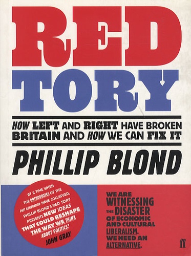 Phillip Blond - Red Tory - How Left and Right Have Broken Britain and How We Can Fix It.