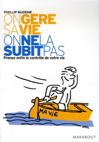 Phillip C. McGraw - On gère sa vie, on ne la subit pas.