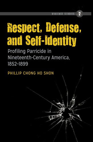 Phillip chong ho Shon - Respect, Defense, and Self-Identity - Profiling Parricide in Nineteenth-Century America, 1852-1899.