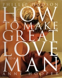 Phillip Hodson et Anne Hooper - How to Make Great Love to a Man.
