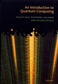 Phillip Kaye et Raymond Laflamme - An Introduction to Quantum Computing.