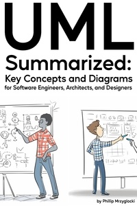  Phillip Mrzyglocki - UML Summarized: Key Concepts and Diagrams for Software Engineers, Architects, and Designers.