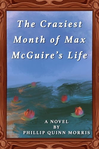 Phillip Quinn Morris - The Craziest Month of Max McGuire's Life - Max McGuire Duology, #2.