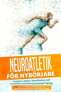 Neuroatletik för Nybörjare: Förbättra Styrka, Koordination och Kondition med Neurocentrerad Träning – Inkluderar en 10-Veckors Handlingsplan och Uppvärmningsprogram för Neuroatletisk Träning