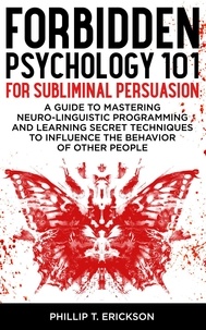  Phillip T. Erickson - Forbidden Psychology 101 for Subliminal Persuasion.