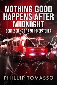  Phillip Tomasso - Nothing Good Happens After Midnight: Confessions Of A 911 Dispatcher.