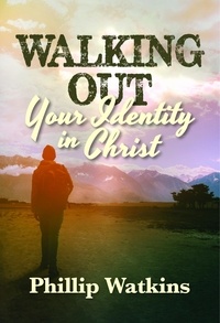  Phillip Watkins - Walking Out Your Identity in Christ.