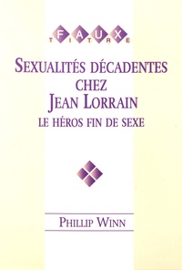 Phillip Winn - Sexualités décadentes chez Jean Lorrain : le héros fin de sexe.
