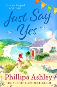 Phillipa Ashley - Just Say Yes - The uplifting, heartwarming read perfect for spring from the Sunday Times bestselling author.